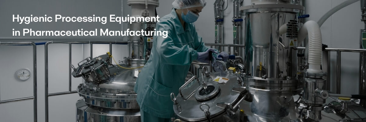 Hygienic Processing Equipment in Pharmaceutical Manufacturing 1